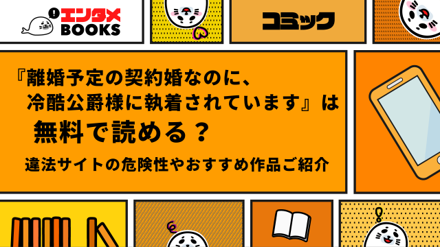 『離婚予定の契約婚なのに、冷酷公爵様に執着されています』は無料で読める？