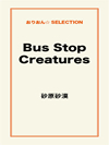 Bus Stop Creatures