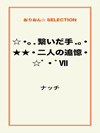 ☆･｡.繋いだ手.｡･★★・二人の追憶・☆゜・゜Ⅶ