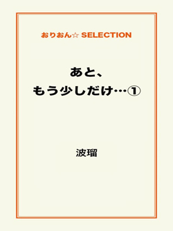 あと、もう少しだけ…①