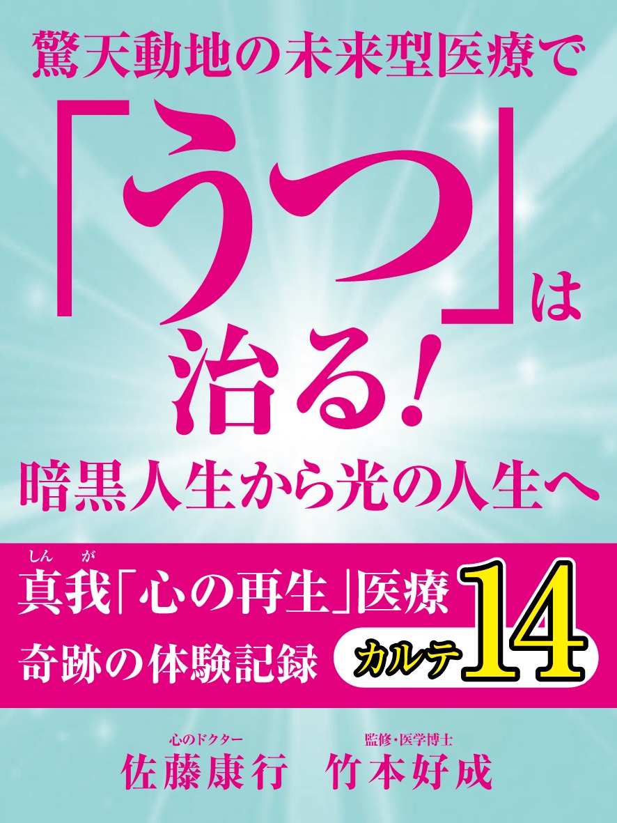 驚天動地の未来型医療で「うつ」は治る！　暗黒人生から光の人生へ　真我「心の再生」医療　奇跡の体験記録　カルテ14