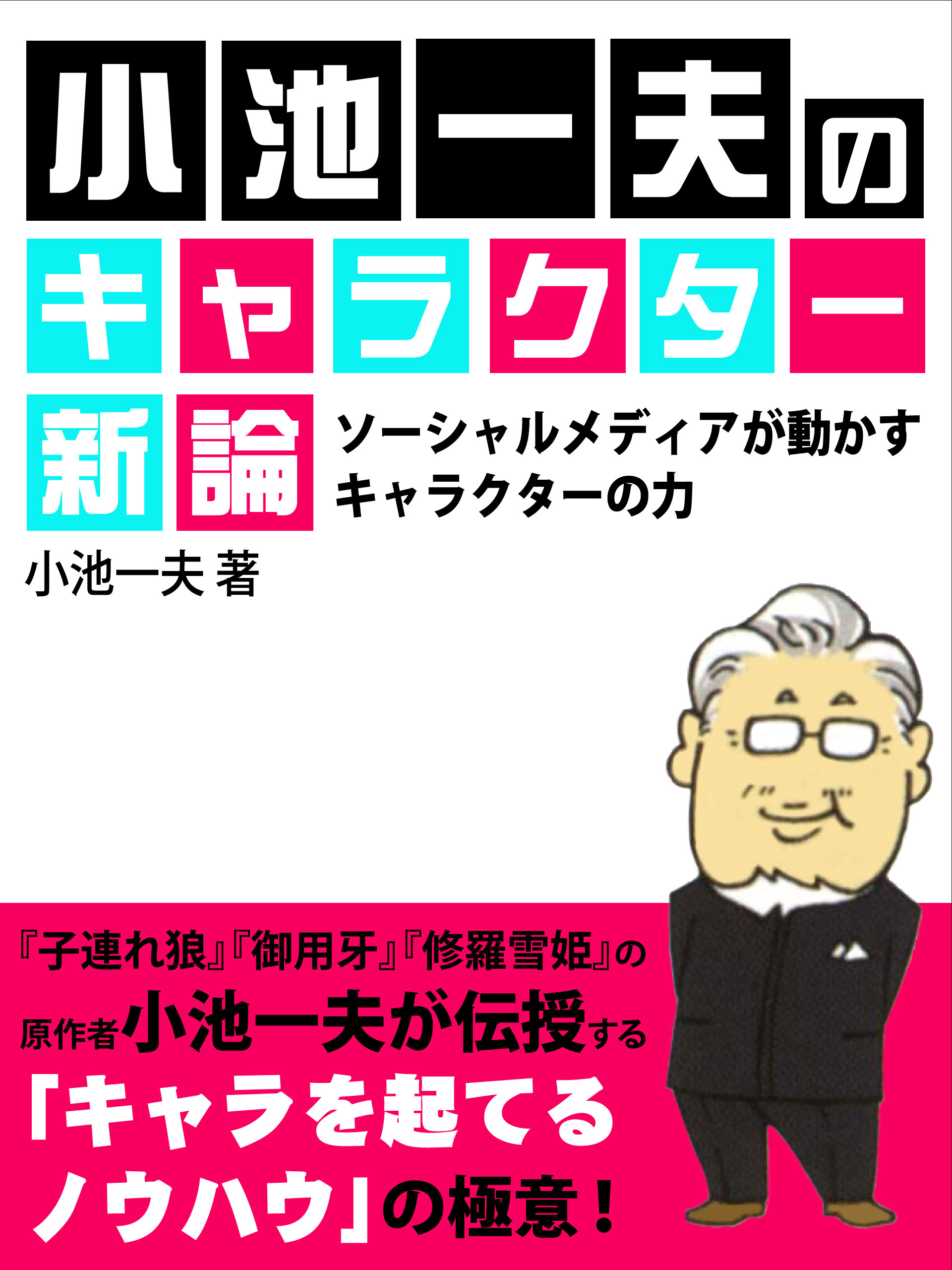 小池一夫のキャラクター新論　ソーシャルメディアが動かすキャラクターの力