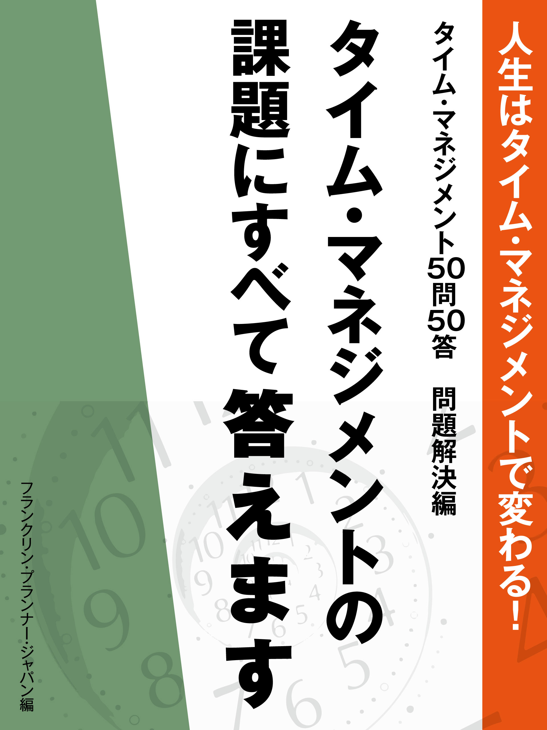 人生はタイム・マネジメントで変わる！　タイム・マネジメント50問50答　問題解決編　タイム・マネジメントの課題にすべて答えます