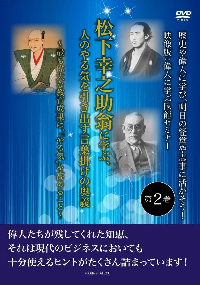 歴史や偉人に学び、明日の経営や志事に活かそう! 映像版:偉人に学ぶ臥龍セミナー 第2巻「松下幸之助翁に学ぶ、人のやる気を引き出す言葉掛けの奥義~最も偉大な教育成果は、「やる気」を高めること~」