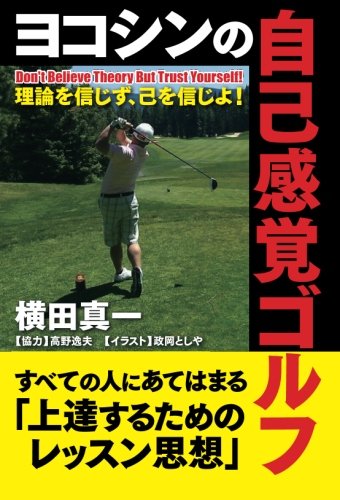 【POD版】ヨコシンの自己感覚ゴルフ―理論を信じず、己を信じよ!