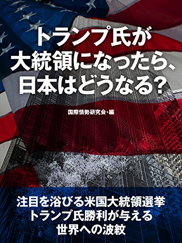 トランプ氏が大統領になったら、日本はどうなる？