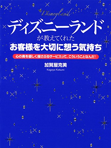 ディズニーランドが教えてくれた「お客様を大切に想う気持ち」　心の奥を優しく揺さぶるサービスって、こういうこと…